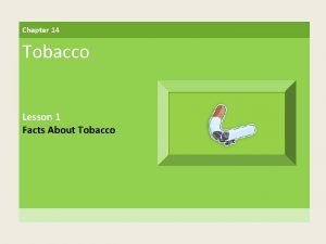 Chapter 14 Tobacco Lesson 1 Facts About Tobacco
