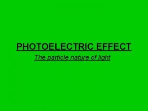 PHOTOELECTRIC EFFECT The particle nature of light Recall