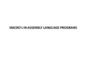 MACROs IN ASSEMBLY LANGUAGE PROGRAMS Macro A MACRO