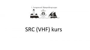 SRC VHF kurs VHF Kurset Kurset leder frem