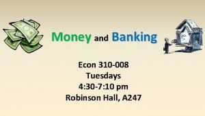 Money and Banking Econ 310 008 Tuesdays 4