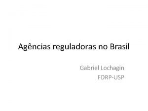 Agncias reguladoras no Brasil Gabriel Lochagin FDRPUSP Questes