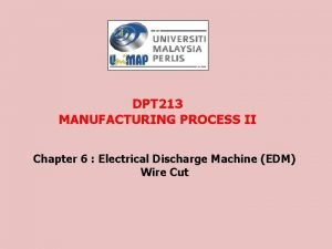DPT 213 MANUFACTURING PROCESS II Chapter 6 Electrical