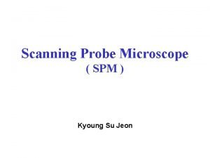 Scanning Probe Microscope SPM Kyoung Su Jeon Contents