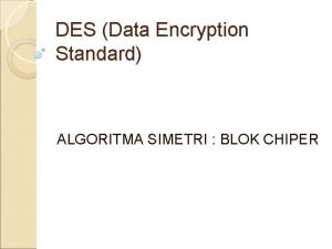 DES Data Encryption Standard ALGORITMA SIMETRI BLOK CHIPER