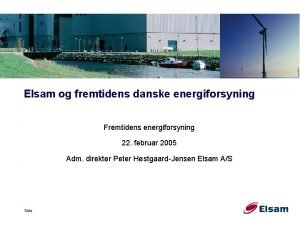 Elsam og fremtidens danske energiforsyning Fremtidens energiforsyning 22