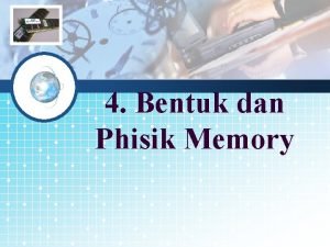 LOGO 4 Bentuk dan Phisik Memory Memory Memori
