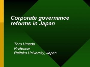 Corporate governance reforms in Japan Toru Umeda Professor