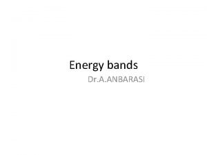 Energy bands Dr A ANBARASI Conduction band Conduction