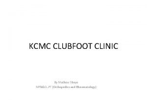 KCMC CLUBFOOT CLINIC By Mathew Shayo MPhil CL