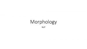 Morphology NLP Morphology Morphology is the branch of