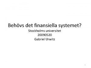 Behvs det finansiella systemet Stockholms universitet 20090520 Gabriel