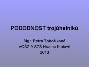 PODOBNOST trojhelnk Mgr Petra Tobokov VOZ A SZ