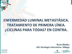 ENFERMEDAD LUMINAL METASTSICA TRATAMIENTO DE PRIMERA LNEA CICLINAS