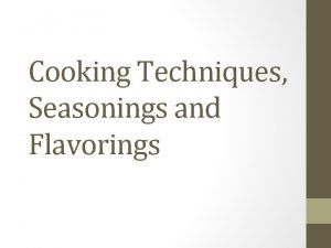 Cooking Techniques Seasonings and Flavorings Cooking Cooking is