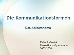 Die Kommunikationsformen Das Abiturthema Peter Juro 4 A