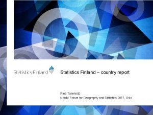 Statistics Finland country report Rina Tammisto Nordic Forum