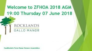 Welcome to ZFHOA 2018 AGM 19 00 Thursday