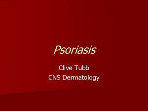 Psoriasis Clive Tubb CNS Dermatology What is it