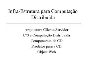 InfraEstrutura para Computao Distribuda Arquitetura ClienteServidor CS e
