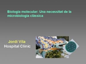 Biologia molecular Una necessitat de la microbiologia clssica