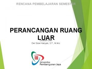 RENCANA PEMBELAJARAN SEMESTER PERANCANGAN RUANG LUAR Disusun Oleh