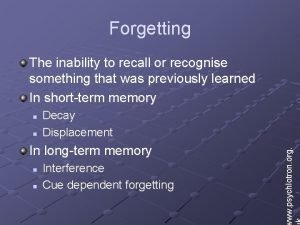 Forgetting The inability to recall or recognise something