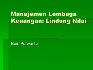 Manajemen Lembaga Keuangan Lindung Nilai Budi Purwanto Hedging