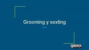Grooming y sexting 1 Grooming El grooming en
