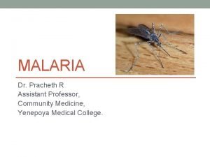 MALARIA Dr Pracheth R Assistant Professor Community Medicine