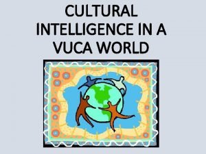 CULTURAL INTELLIGENCE IN A VUCA WORLD Lesson 5