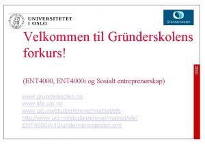 Velkommen til Grnderskolens forkurs 2010 ENT 4000 ENT