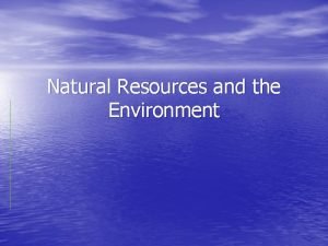 Natural Resources and the Environment I The Environment