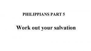 PHILIPPIANS PART 5 Work out your salvation Philippians
