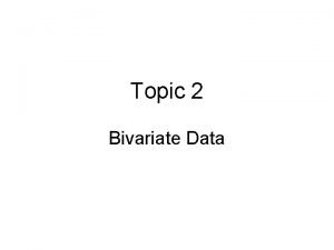 Topic 2 Bivariate Data Bivariate Data Data for