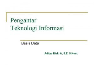 Pengantar Teknologi Informasi Basis Data Aditya Riski A