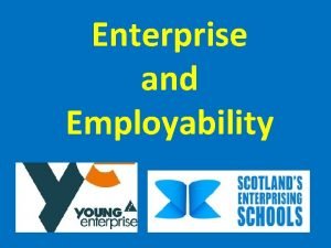 Enterprise and Employability What are Enterprise and Employability