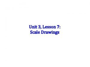 Unit 3 Lesson 7 Scale Drawings Scale drawings
