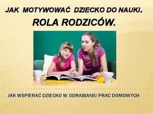 JAK MOTYWOWA DZIECKO DO NAUKI ROLA RODZICW JAK