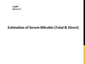 Lab 7 BCH 471 Estimation of Serum Bilirubin