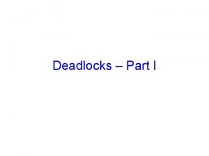 Deadlocks Part I System Model There are nonshared