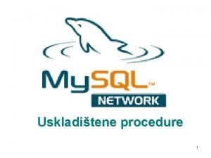 Uskladitene procedure 1 Uskladitene procedure u My SQLu