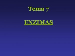 Tema 7 ENZIMAS PROPIEDADES GENERALES DE LOS ENZIMAS