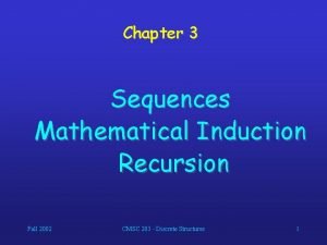 Chapter 3 Sequences Mathematical Induction Recursion Fall 2002