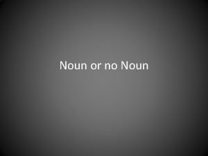 Noun or no Noun Noun or no noun
