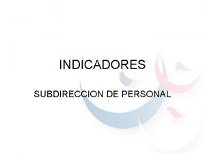 INDICADORES SUBDIRECCION DE PERSONAL SUBDIRECCION DE PERSONAL INDICADOR