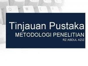 Tinjauan Pustaka METODOLOGI PENELITIAN RZ ABDUL AZIZ Tinjauan