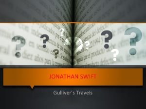 JONATHAN SWIFT Gullivers Travels Jonathan Swift was born