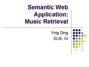 Semantic Web Application Music Retrieval Ying Ding SLIS