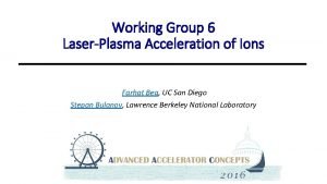 Working Group 6 LaserPlasma Acceleration of Ions Farhat